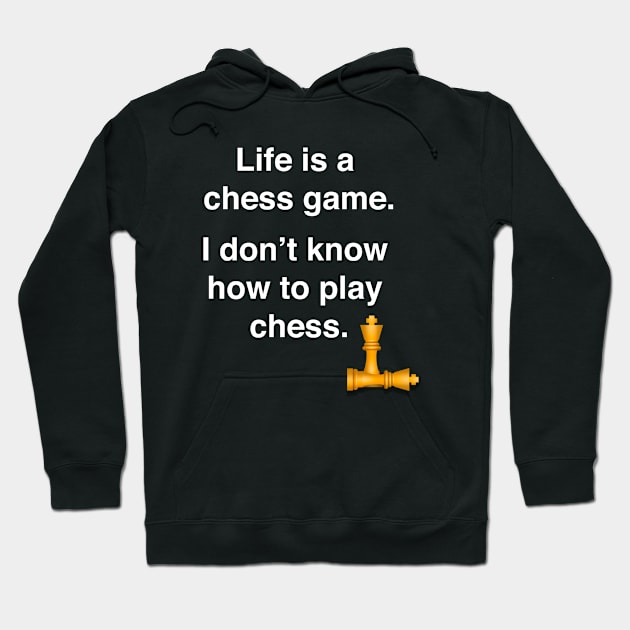 Life is a chess game, I don't know how to play chess. Hoodie by Shirtle